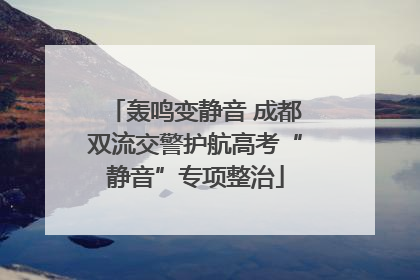 轰鸣变静音 成都双流交警护航高考“静音”专项整治
