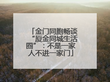 金门同胞畅谈“厦金同城生活圈”：不是一家人不进一家门