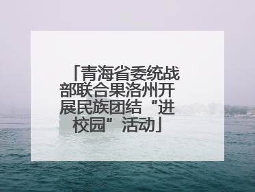 青海省委统战部联合果洛州开展民族团结“进校园”活动