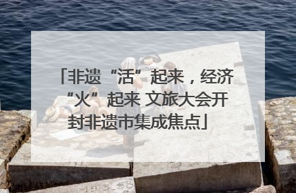 非遗“活”起来，经济“火”起来 文旅大会开封非遗市集成焦点