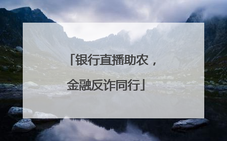 银行直播助农，金融反诈同行
