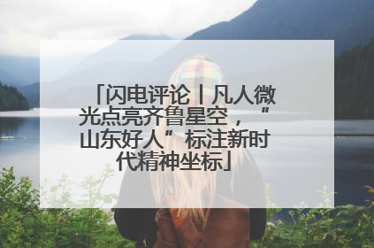 闪电评论丨凡人微光点亮齐鲁星空，“山东好人”标注新时代精神坐标