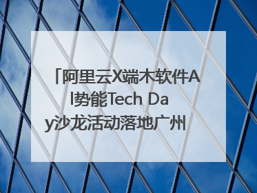 阿里云X端木软件Al势能Tech Day沙龙活动落地广州 邀您共启AI势能