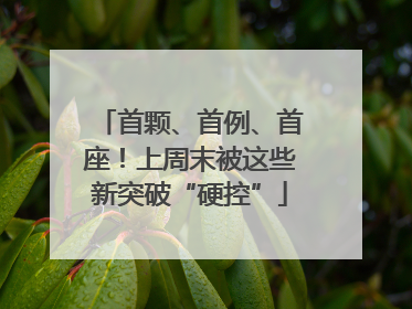 首颗、首例、首座！上周末被这些新突破“硬控”