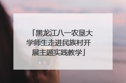 黑龙江八一农垦大学师生走进民族村开展主题实践教学