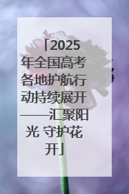 2025年全国高考各地护航行动持续展开——汇聚阳光 守护花开