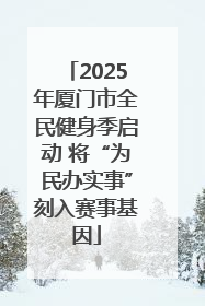 2025年厦门市全民健身季启动 将“为民办实事”刻入赛事基因