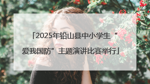 2025年铅山县中小学生“爱我国防”主题演讲比赛举行