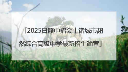 2025日照中招会丨诸城市超然综合高级中学最新招生简章