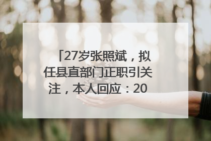 27岁张照斌，拟任县直部门正职引关注，本人回应：2019年选调生，此前负责公文相关工作