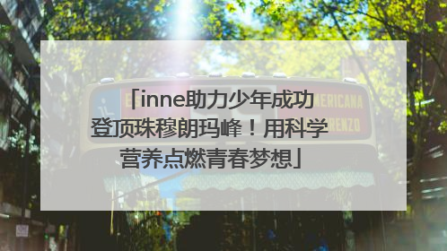 inne助力少年成功登顶珠穆朗玛峰！用科学营养点燃青春梦想